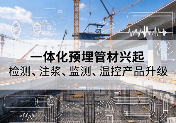 同仁一体化管材产品兴起，声测注浆一体管、多功能预埋管应用增多